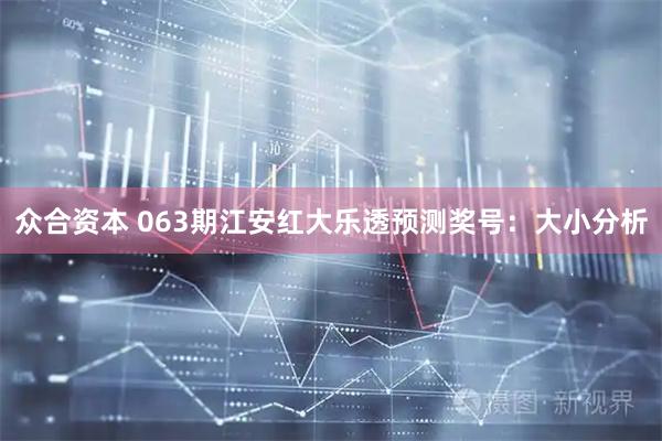众合资本 063期江安红大乐透预测奖号：大小分析
