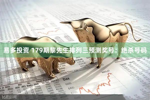 易多投资 179期黎先生排列三预测奖号：绝杀号码