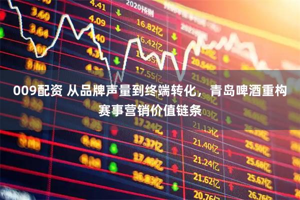 009配资 从品牌声量到终端转化，青岛啤酒重构赛事营销价值链条